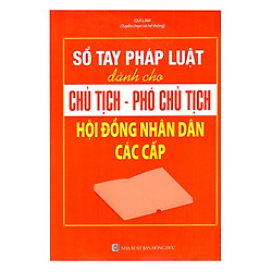 Sổ Tay Pháp Luật Dành Cho Chủ Tịch – Phó Chủ Tịch Hội Đồng Nhân Dân Các Cấp