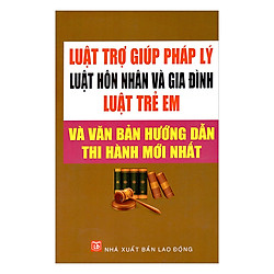 Luật Trợ Giúp Pháp Lý – Luật Hôn Nhân Và Gia Đình – Luật Trẻ Em Và Văn Bản Hướng Dẫn Thi Hành Mới Nhất