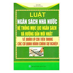 Luật Ngân Sách Nhà Nước – Hệ Thống Mục Lục Ngân Sách Và Văn Bản Hướng Dẫn Mới Nhất Về Quản Lý Chi Tiêu Trong Các Cơ Quan Đơn Vị Hành Chính Sự Nghiệp