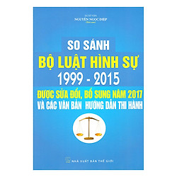 So Sánh Bộ Luật Hình Sự 1999 – 2015 Được Sửa Đổi, Bổ Sung Năm 2017 Và Các Văn Bản Hướng Dẫn Thi Hành