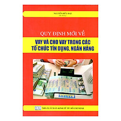 Quy Định Mới Về Vay Và Cho Vay Trong Các Tổ Chức Tín Dụng, Ngân Hàng