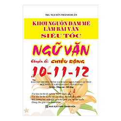 Khơi Nguồn Đam Mê Làm Bài Văn Siêu Tốc Ngữ Văn 10, 11, 12 – Chuyên Đề: Chiều Rộng