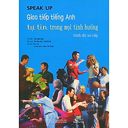 Speak Up – Giao Tiếp Tiếng Anh Tự Tin Trong Mọi Tình Huống Trình Độ Sơ Cấp (Kèm CD) – Tái Bản