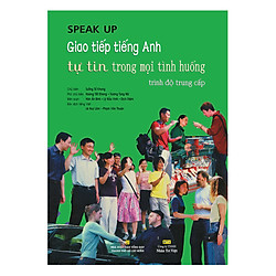 Speak Up – Giao Tiếp Tiếng Anh Tự Tin Trong Mọi Tình Huống – Trình Độ Trung Cấp