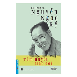 Tự Truyện Nguyễn Ngọc Ký – Tâm Huyết Trao Đời