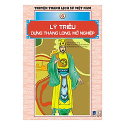 Truyện Tranh Lịch Sử Việt Nam – Lý Triều Dựng Thăng Long, Mở Nghiệp (Sách Màu)