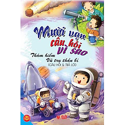 Mười Vạn Câu Hỏi Vì Sao – Thám Hiểm Vũ Trụ Thần Bí (Câu Hỏi Và Trả Lời)