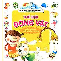 Mười Vạn Câu Hỏi Vì Sao – Thế Giới Động Vật (Tái Bản 2014)