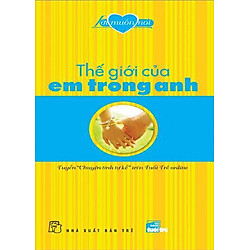 Lời Muốn Nói – Thế Giới Của Em Trong Anh (Tuyển “Chuyện Tình Tự Kể” Trên Tuổi Trẻ Online)