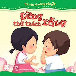 Trẻ Rèn Kỹ Năng Sống – Đừng Thử Thách Răng