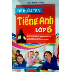 Đề Kiểm Tra Tiếng Anh Lớp 6 (Tái Bản 2015)