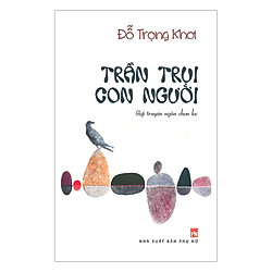 Trần Trụi Con Người – Tập Truyện Ngắn Chọn Lọc