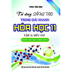 Tư Duy Sáng Tạo Trong Giải Nhanh Hóa Học Lớp 11 (Tập 2: Hữu Cơ)