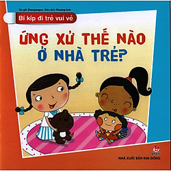 Bí Kíp Đi Trẻ Vui Vẻ – Ứng Xử Thế Nào Ở Nhà Trẻ?