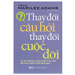 Thay Đổi Câu Hỏi – Thay Đổi Cuộc Đời