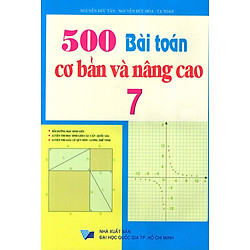 500 Bài Toán Cơ Bản Và Nâng Cao Lớp 7 (Tái Bản)