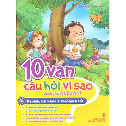 10 Vạn Câu Hỏi Vì Sao – Vệ Sinh, Sức Khỏe & Thói Quen Tốt