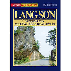 Việt Nam Các Vùng Văn Hóa – Lạng Sơn Vùng Đất Của Chi Lăng, Đồng Đăng, Kỳ Lừa