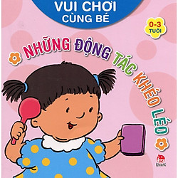 Vui Chơi Cùng Bé – Những Động Tác Khéo Léo