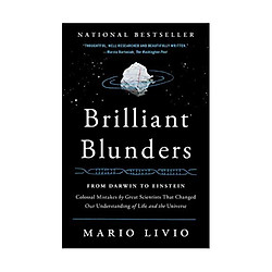 Brilliant Blunders: From Darwin To Einstein – Colossal Mistakes By Great Scientists That Changed Our Understanding Of Life And The Universe