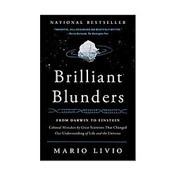 Brilliant Blunders: From Darwin To Einstein – Colossal Mistakes By Great Scientists That Changed Our Understanding Of Life And The Universe