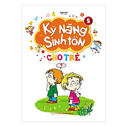 Kỹ Năng Sinh Tồn Cho Trẻ – Quyển 5