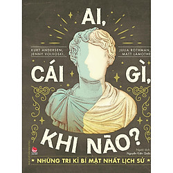 Ai, Cái Gì, Khi Nào ? – Những Tri Kỉ Bí Mật Nhất Lịch Sử