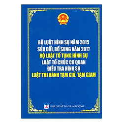 Bộ Luật Hình Sự 2015 (Sửa Đổi, Năm 2017) Bộ Luật Tố Tụng Hình Sự Luật Tổ Chức Cơ Quan Điều Tra Hình Sự Luật Thi Hành Tạm Giữ Tạm Giam