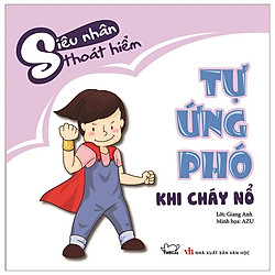 Tự Ứng Phó Khi Cháy Nổ – Bộ Siêu Nhân Thoát Hiểm (Tái Bản 2019)