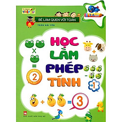 Bé Làm Quen Với Toán – Học Làm Phép Tính (Tái Bản)
