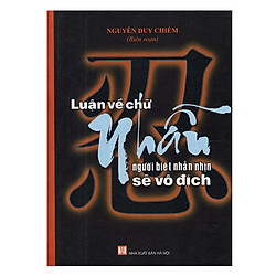 Luận Về Chữ Nhẫn – Người Biết Nhẫn Nhịn Sẽ Vô Địch