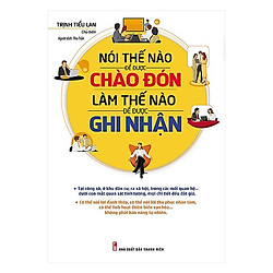 Sách Kỹ Năng Sống:  Nói Thế Nào Để Được Chào Đón, Làm Thế Nào Để Được Ghi Nhận (Tái Bản 2
