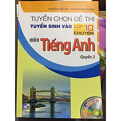 Tuyển chọn đề thi tuyển sinh vào lớp 10 chuyên môn Tiếng anh Quyển 2