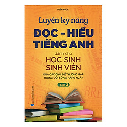 Luyện Kỹ Năng Đọc – Hiểu Tiếng Anh Dành Cho Học Sinh Sinh Viên – Tập 2