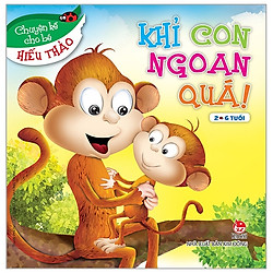 Khỉ Con Ngoan Quá! – Chuyện Kể Cho Bé Hiếu Thảo (Tái Bản 2019)