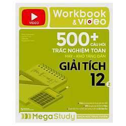 Workbook & Video 500+ Câu Hỏi Trắc Nghiệm Toán Hay – Khó Tăng Dần Giải Tích 2 (Tích Hợp 200 Video Bài Giảng)