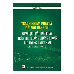 Trách Nhiệm Pháp Lý Đối Với Hành Vi Giao Dịch Bất Hợp Pháp Trên Thị Trường Chứng Khoán Tậ