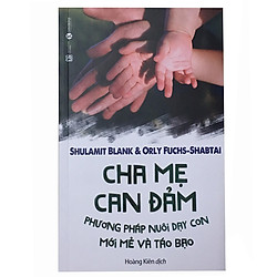 Sách Nuôi Dạy Con – Cha Mẹ Can Đảm – Phương Pháp Nuôi Dạy Con Mới Mẻ Và Táo Bạo – Xuất Bản 10/2018