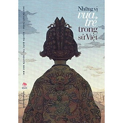 Những Vị Vua Trẻ Trong Sử Việt (Ấn Phẩm Kỉ Niệm 60 Năm Thành Lập NXB Kim Đồng)