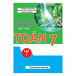 Phát Triển Tư Duy Đột Phá Giải Bài Tập Tài Liệu Dạy – Học Toán Lớp 7 (Tập 1)