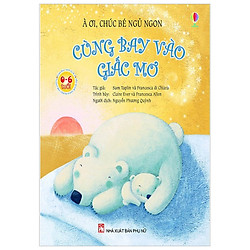 À Ơi, Chúc Bé Ngủ Ngon – Cùng Bay Vào Giấc Mơ (Tái Bản 2018)