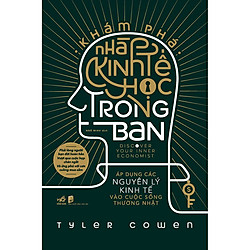 Khám Phá Nhà Kinh Tế Học Trong Bạn – Áp Dụng Các Nguyên Lý Kinh Tế Vào Cuộc Sống Thường N