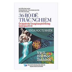 36 Bộ Đề Trắc Nghiệm Ôn Thi Trung Học Phổ Thông Quốc Gia 2019 – Khoa Học Tự Nhiên