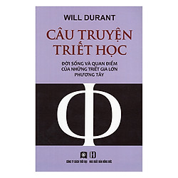 Câu Truyện Triết Học – Đời Sống Và Quan Điểm Của Những Triết Gia Lớn Phương Tây