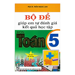 Bộ Đề Giúp Em Tự Đánh Giá Kết Quả Học Tập Môn Toán 5 
