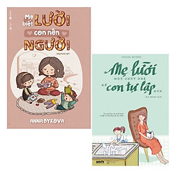 Combo Làm Mẹ: Mẹ Biết Lười Con Nên Người + Mẹ Lười Một Chút Nhé Để Con Tự Lập Hơn