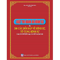 Luật Thi Hành Án Hình Sự và 350 Câu Hỏi Đáp Về Hình Sự, Tố Tụng Hình Sự (Luật số 41/2019/