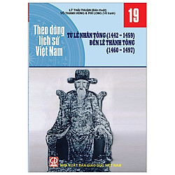 Theo Dòng Lịch Sử Việt Nam – Tập 19: Từ Lê Nhân Tông (1442-1459) Đến Lê Thánh Tông (1460-