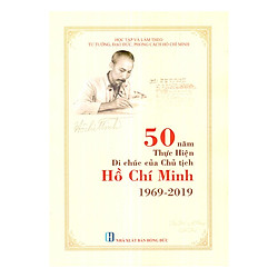 50 Năm Thực Hiện Di Chúc Của Chủ Tịch Hồ Chí Minh 1969 – 2019