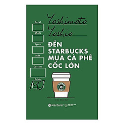 Đến Starbucks Mua Cà Phê Cốc Lớn (Xuất Bản 2017)